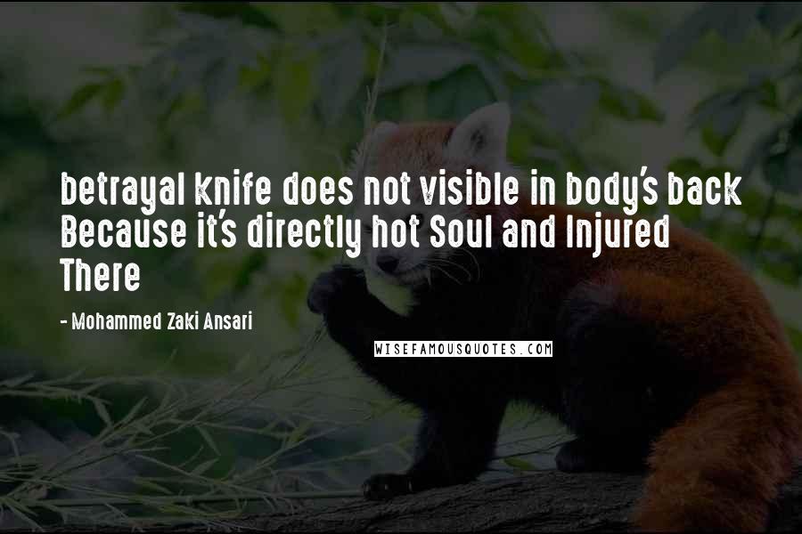 Mohammed Zaki Ansari Quotes: betrayal knife does not visible in body's back Because it's directly hot Soul and Injured There