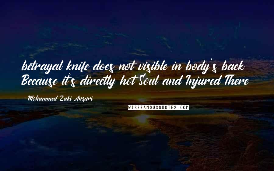 Mohammed Zaki Ansari Quotes: betrayal knife does not visible in body's back Because it's directly hot Soul and Injured There