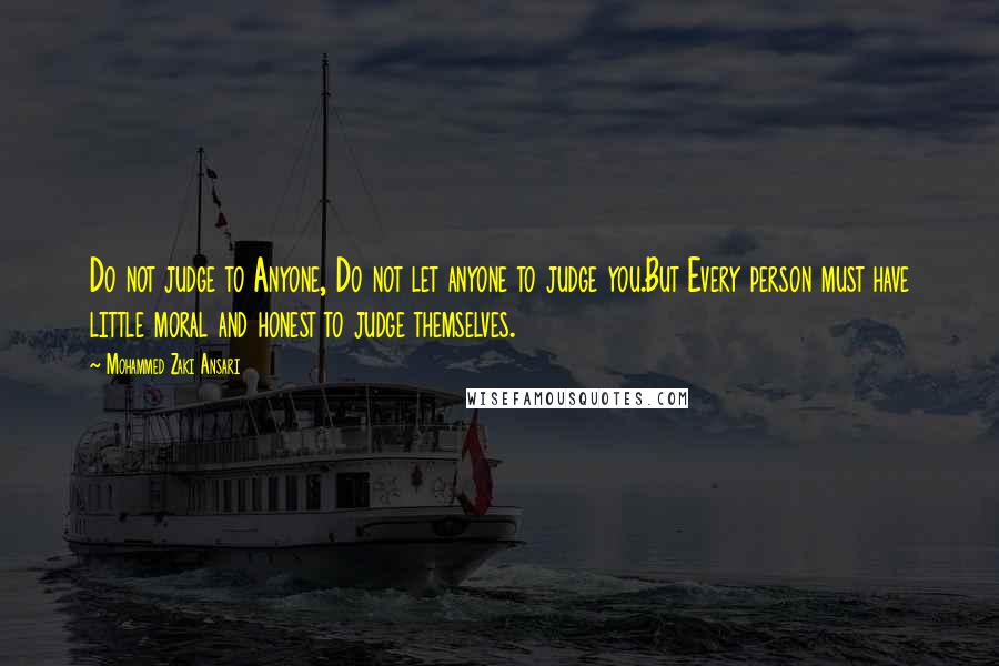 Mohammed Zaki Ansari Quotes: Do not judge to Anyone, Do not let anyone to judge you.But Every person must have little moral and honest to judge themselves.