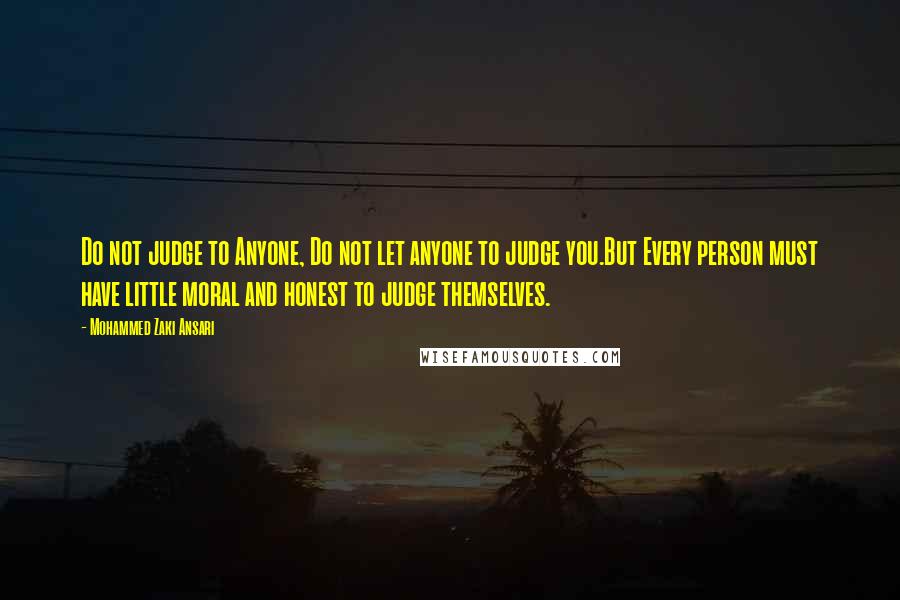 Mohammed Zaki Ansari Quotes: Do not judge to Anyone, Do not let anyone to judge you.But Every person must have little moral and honest to judge themselves.