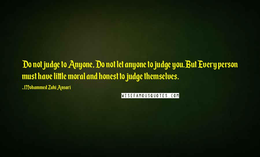 Mohammed Zaki Ansari Quotes: Do not judge to Anyone, Do not let anyone to judge you.But Every person must have little moral and honest to judge themselves.