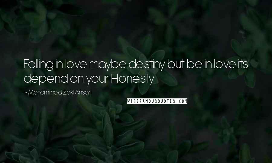 Mohammed Zaki Ansari Quotes: Falling in love maybe destiny but be in love its depend on your Honesty