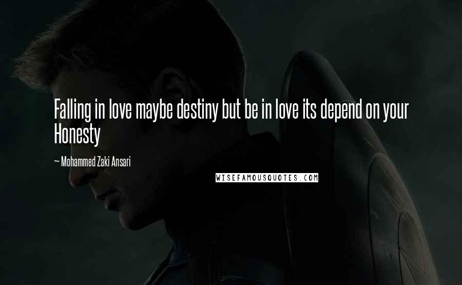 Mohammed Zaki Ansari Quotes: Falling in love maybe destiny but be in love its depend on your Honesty