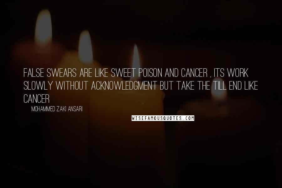 Mohammed Zaki Ansari Quotes: false swears are like sweet poison and cancer , its work slowly without acknowledgment but take the till end like cancer