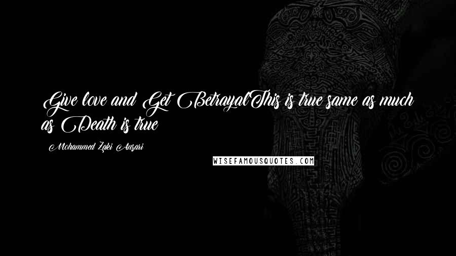 Mohammed Zaki Ansari Quotes: Give love and Get BetrayalThis is true same as much as Death is true