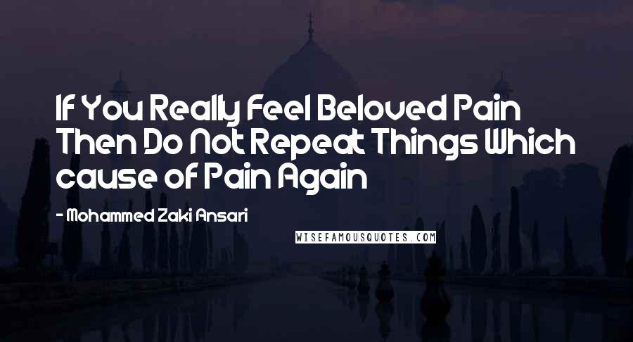 Mohammed Zaki Ansari Quotes: If You Really Feel Beloved Pain Then Do Not Repeat Things Which cause of Pain Again