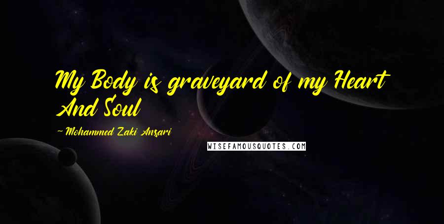 Mohammed Zaki Ansari Quotes: My Body is graveyard of my Heart And Soul