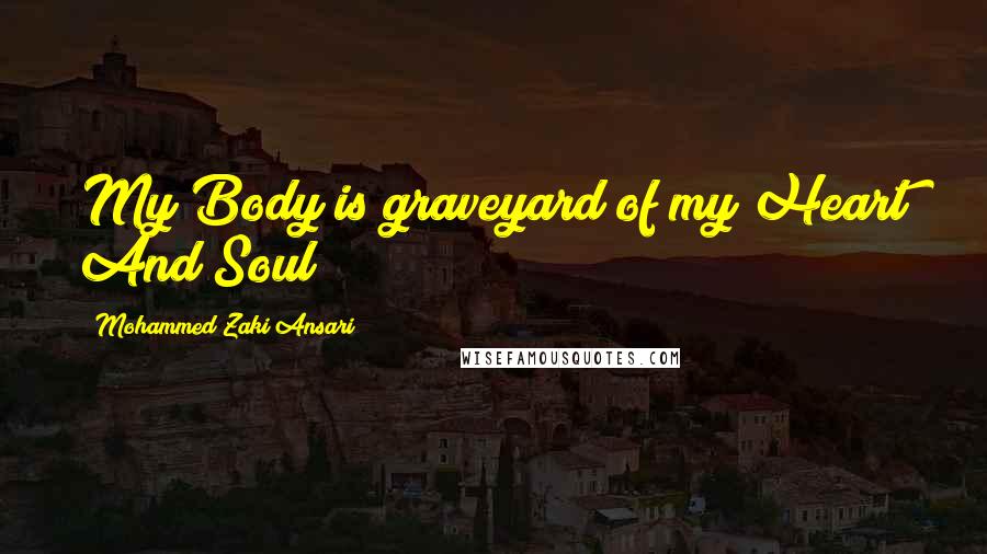 Mohammed Zaki Ansari Quotes: My Body is graveyard of my Heart And Soul