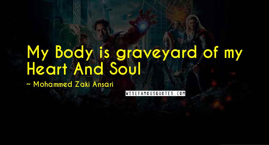 Mohammed Zaki Ansari Quotes: My Body is graveyard of my Heart And Soul