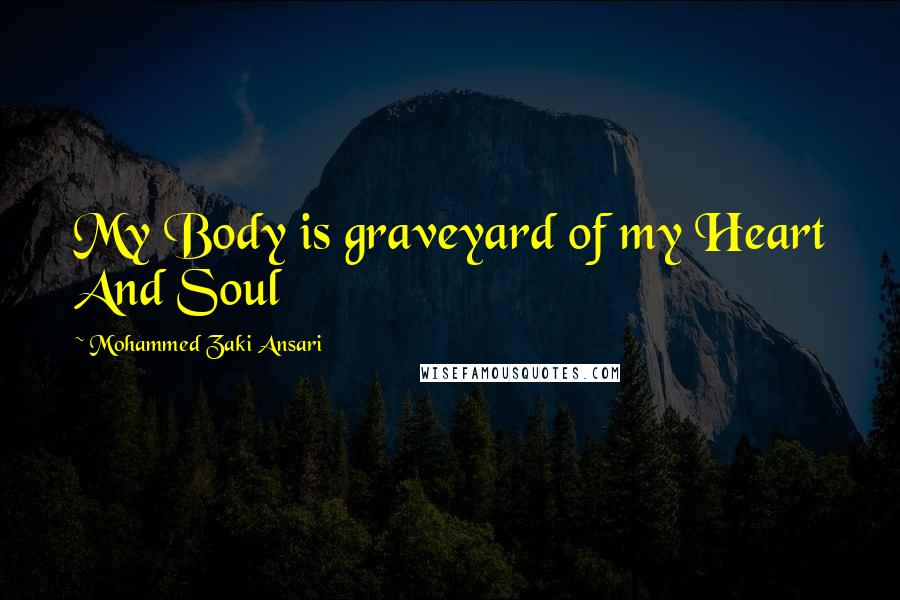 Mohammed Zaki Ansari Quotes: My Body is graveyard of my Heart And Soul