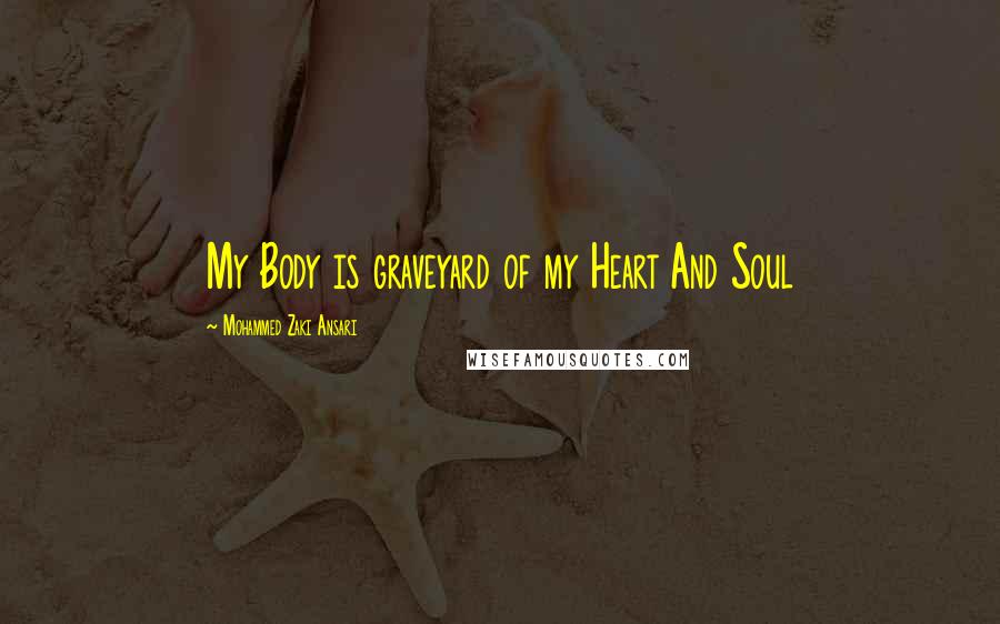 Mohammed Zaki Ansari Quotes: My Body is graveyard of my Heart And Soul
