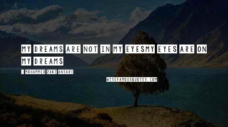 Mohammed Zaki Ansari Quotes: My Dreams are not in my eyesMy Eyes are on my Dreams