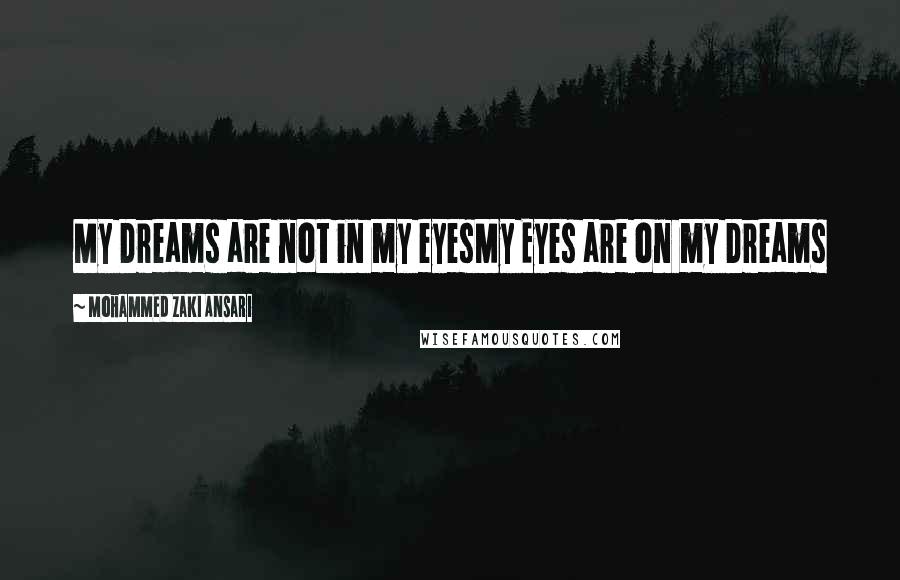 Mohammed Zaki Ansari Quotes: My Dreams are not in my eyesMy Eyes are on my Dreams