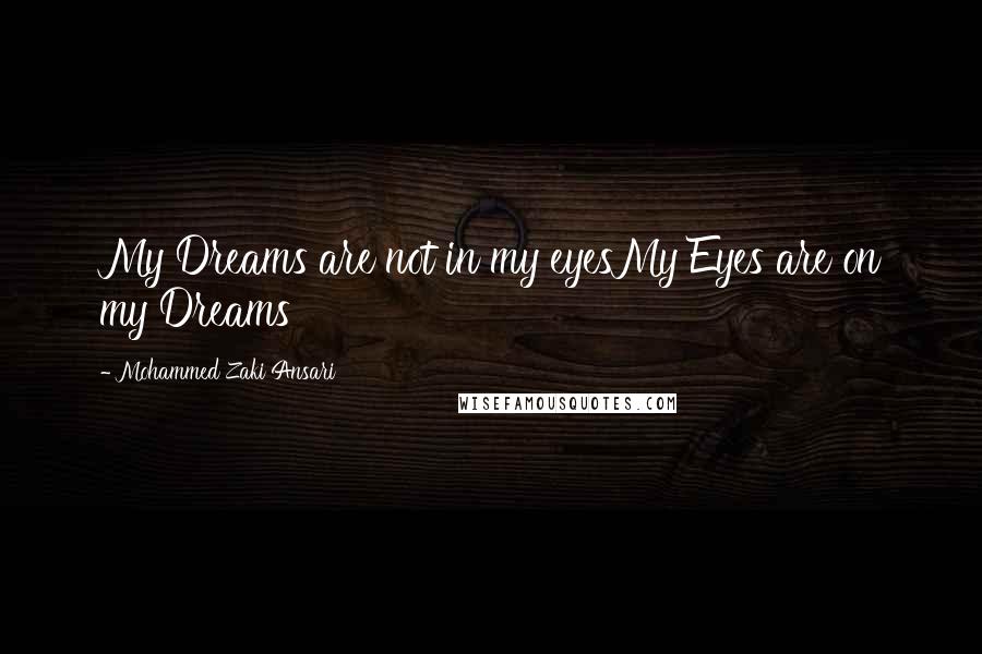 Mohammed Zaki Ansari Quotes: My Dreams are not in my eyesMy Eyes are on my Dreams