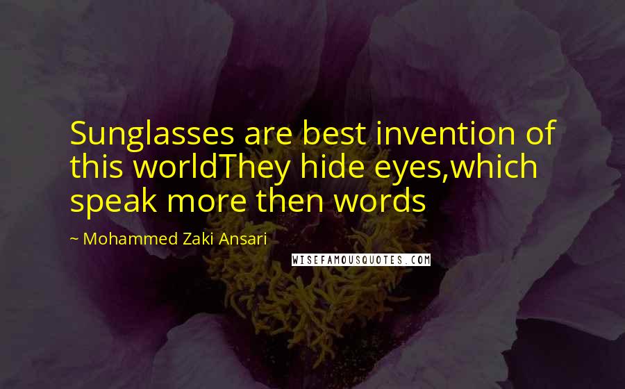 Mohammed Zaki Ansari Quotes: Sunglasses are best invention of this worldThey hide eyes,which speak more then words