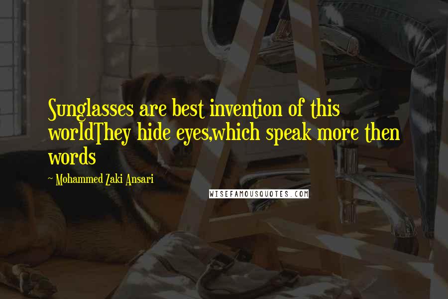 Mohammed Zaki Ansari Quotes: Sunglasses are best invention of this worldThey hide eyes,which speak more then words