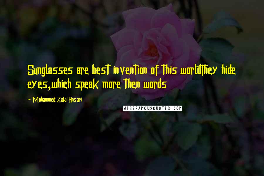 Mohammed Zaki Ansari Quotes: Sunglasses are best invention of this worldThey hide eyes,which speak more then words