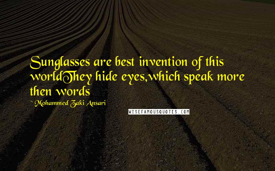 Mohammed Zaki Ansari Quotes: Sunglasses are best invention of this worldThey hide eyes,which speak more then words