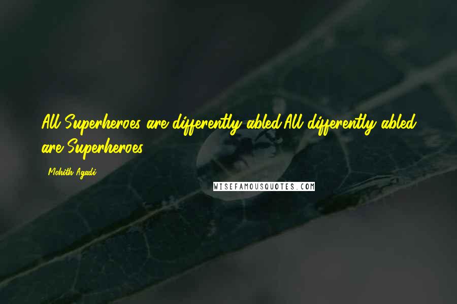 Mohith Agadi Quotes: All Superheroes are differently abled.All differently abled are Superheroes.