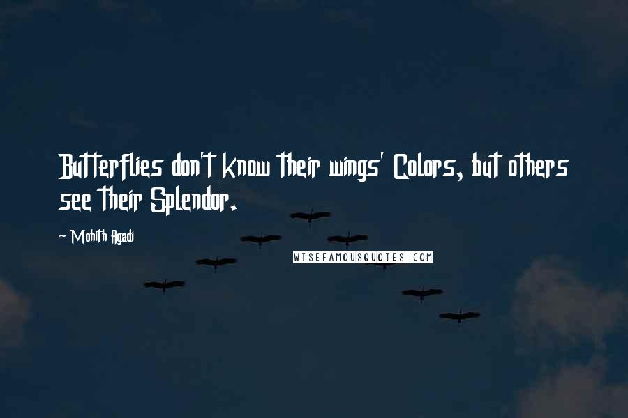 Mohith Agadi Quotes: Butterflies don't know their wings' Colors, but others see their Splendor.