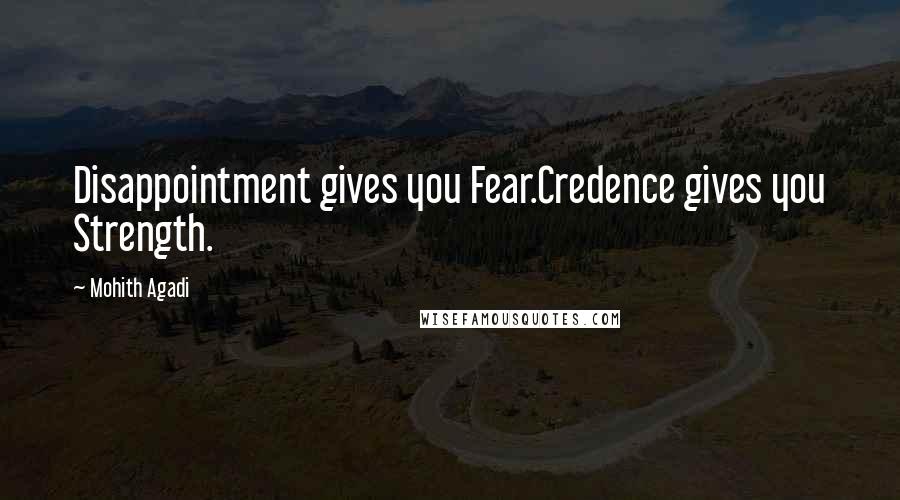 Mohith Agadi Quotes: Disappointment gives you Fear.Credence gives you Strength.