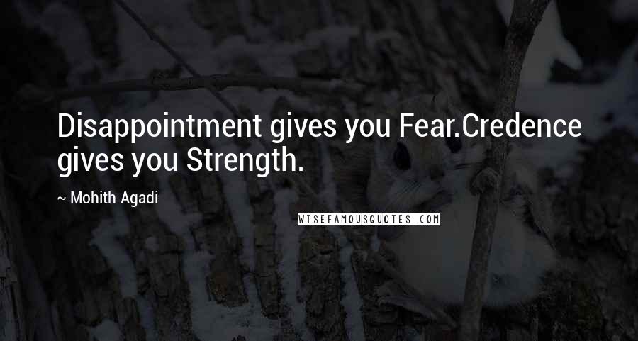 Mohith Agadi Quotes: Disappointment gives you Fear.Credence gives you Strength.