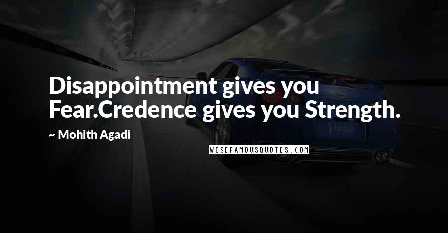 Mohith Agadi Quotes: Disappointment gives you Fear.Credence gives you Strength.