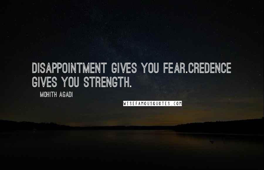 Mohith Agadi Quotes: Disappointment gives you Fear.Credence gives you Strength.