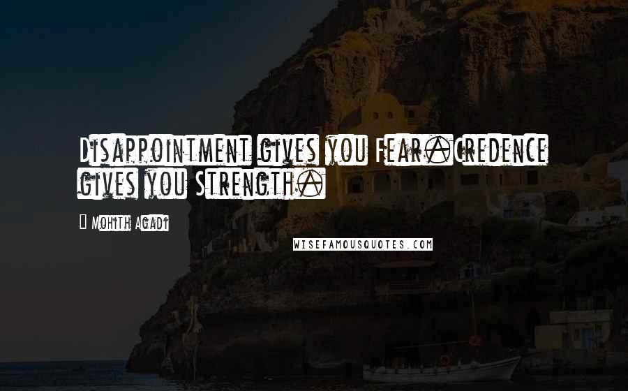 Mohith Agadi Quotes: Disappointment gives you Fear.Credence gives you Strength.