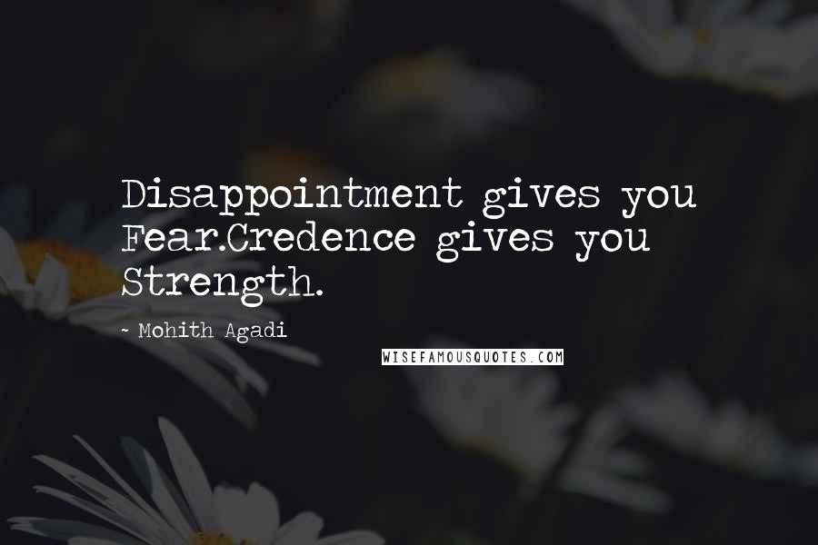 Mohith Agadi Quotes: Disappointment gives you Fear.Credence gives you Strength.