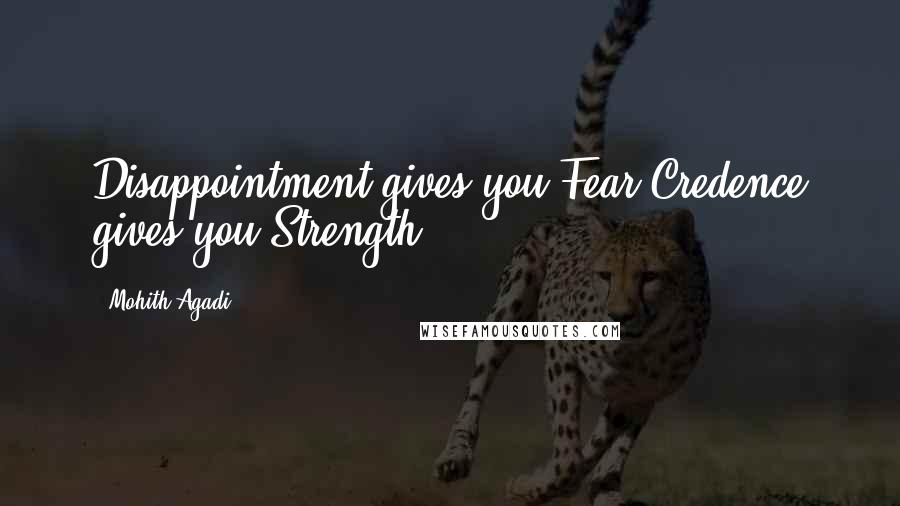 Mohith Agadi Quotes: Disappointment gives you Fear.Credence gives you Strength.