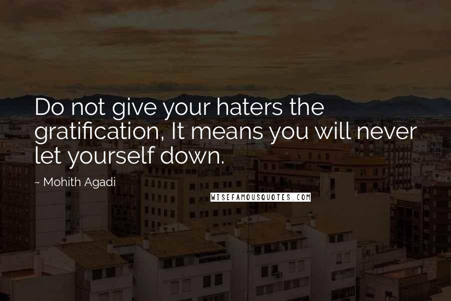 Mohith Agadi Quotes: Do not give your haters the gratification, It means you will never let yourself down.