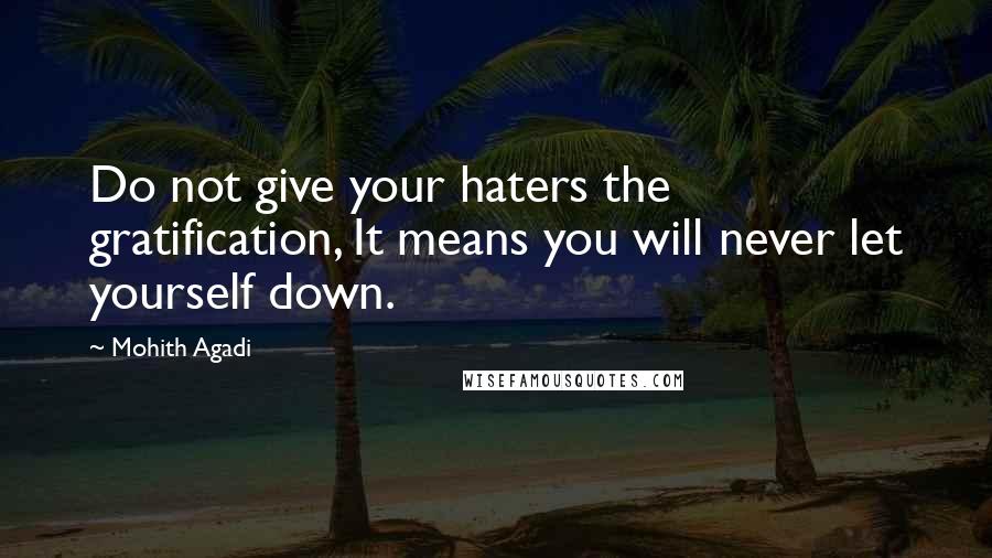 Mohith Agadi Quotes: Do not give your haters the gratification, It means you will never let yourself down.