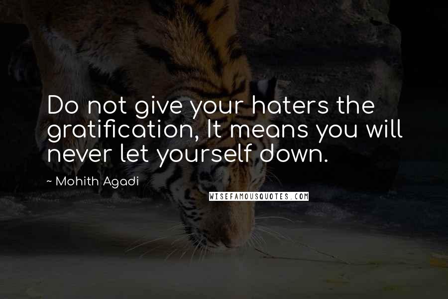 Mohith Agadi Quotes: Do not give your haters the gratification, It means you will never let yourself down.