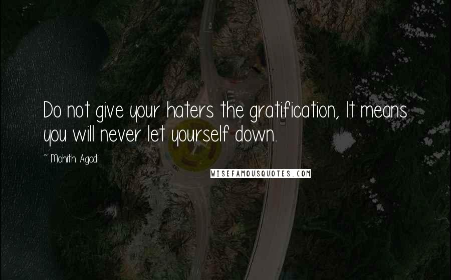 Mohith Agadi Quotes: Do not give your haters the gratification, It means you will never let yourself down.