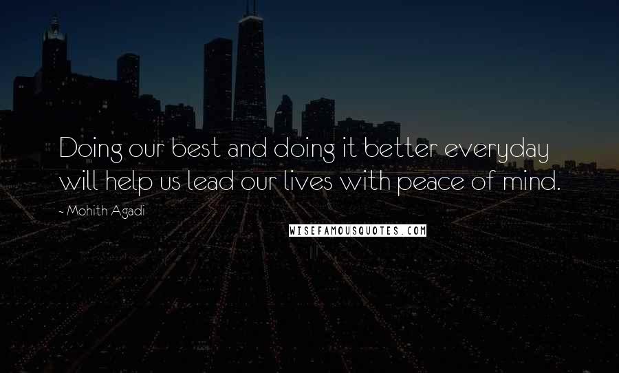 Mohith Agadi Quotes: Doing our best and doing it better everyday will help us lead our lives with peace of mind.