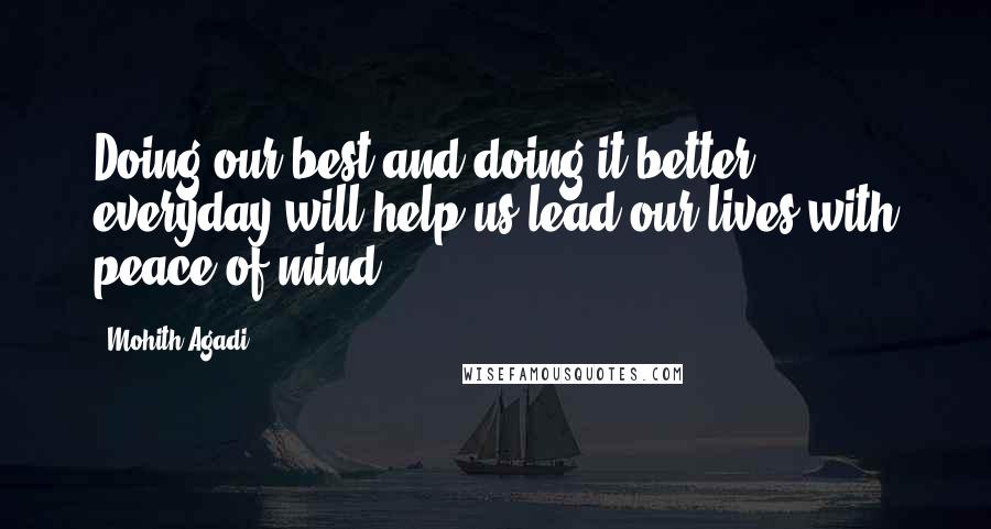 Mohith Agadi Quotes: Doing our best and doing it better everyday will help us lead our lives with peace of mind.