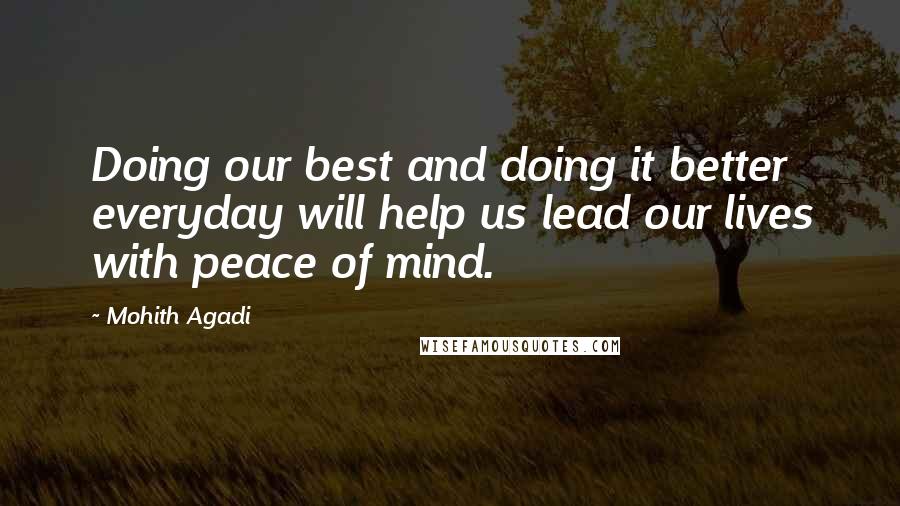 Mohith Agadi Quotes: Doing our best and doing it better everyday will help us lead our lives with peace of mind.