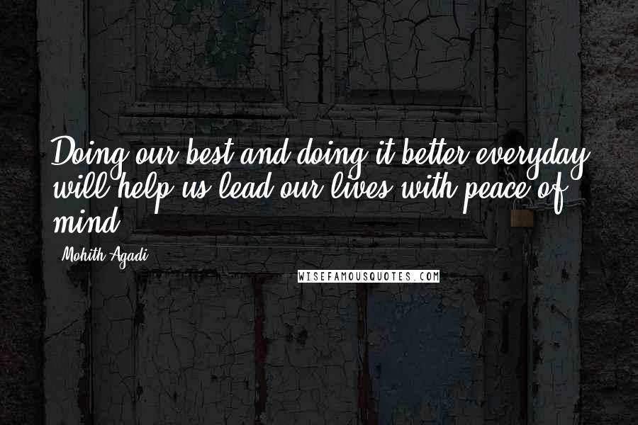 Mohith Agadi Quotes: Doing our best and doing it better everyday will help us lead our lives with peace of mind.