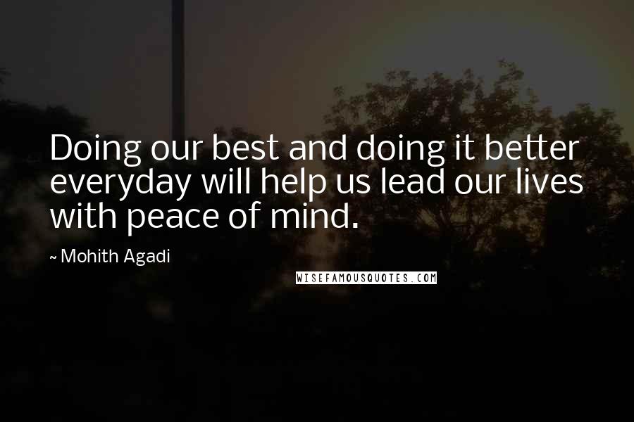 Mohith Agadi Quotes: Doing our best and doing it better everyday will help us lead our lives with peace of mind.