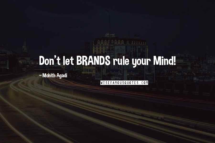 Mohith Agadi Quotes: Don't let BRANDS rule your Mind!