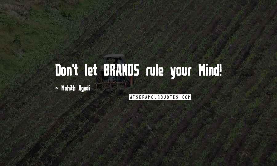 Mohith Agadi Quotes: Don't let BRANDS rule your Mind!