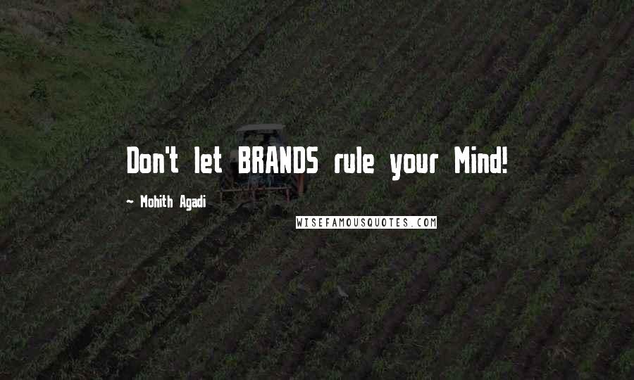 Mohith Agadi Quotes: Don't let BRANDS rule your Mind!