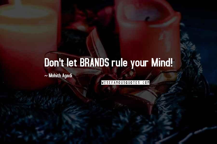 Mohith Agadi Quotes: Don't let BRANDS rule your Mind!