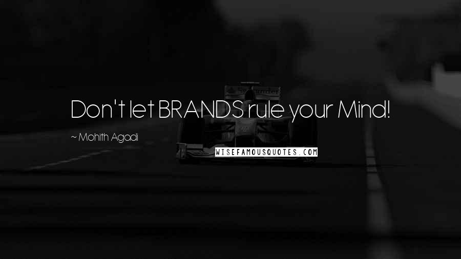 Mohith Agadi Quotes: Don't let BRANDS rule your Mind!