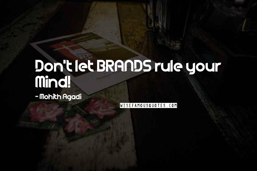 Mohith Agadi Quotes: Don't let BRANDS rule your Mind!