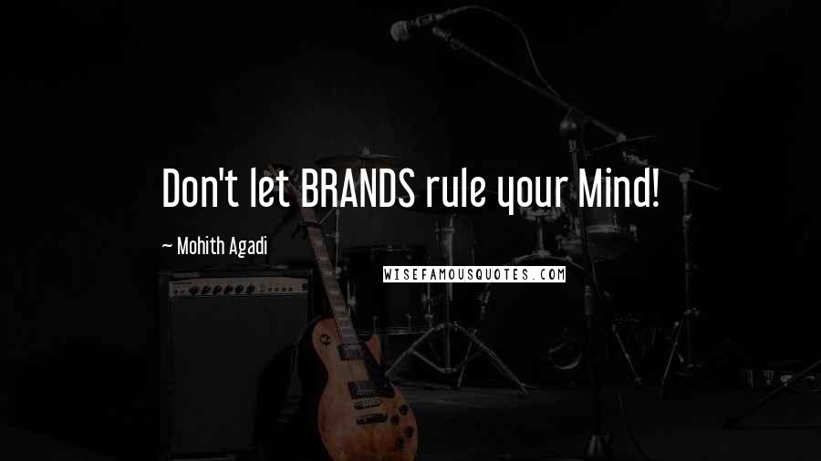 Mohith Agadi Quotes: Don't let BRANDS rule your Mind!