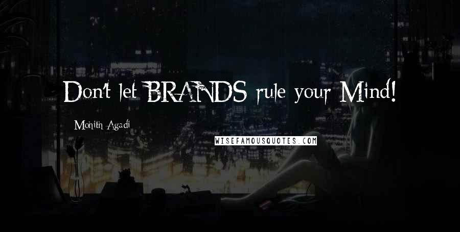 Mohith Agadi Quotes: Don't let BRANDS rule your Mind!