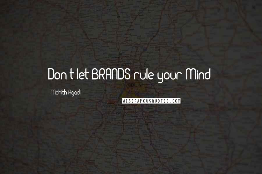 Mohith Agadi Quotes: Don't let BRANDS rule your Mind!