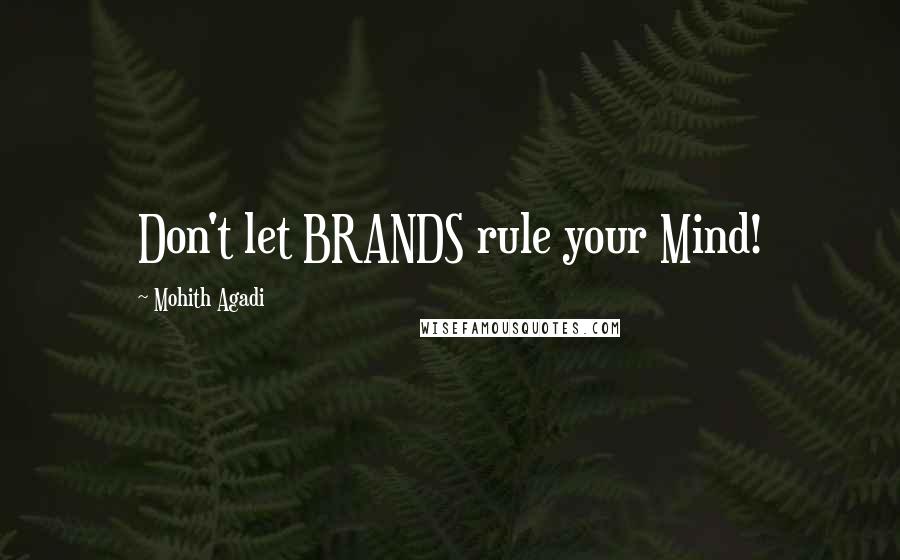 Mohith Agadi Quotes: Don't let BRANDS rule your Mind!